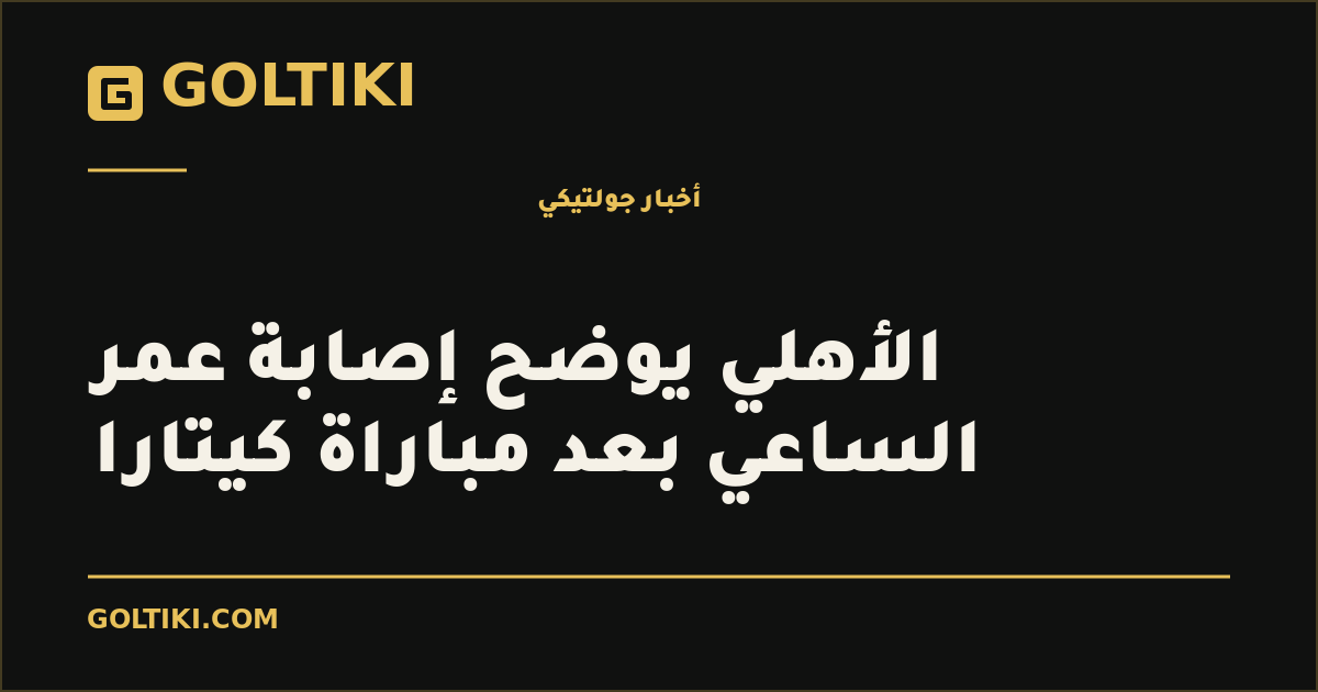 الأهلي يوضح إصابة عمر الساعي بعد مباراة كيتارا