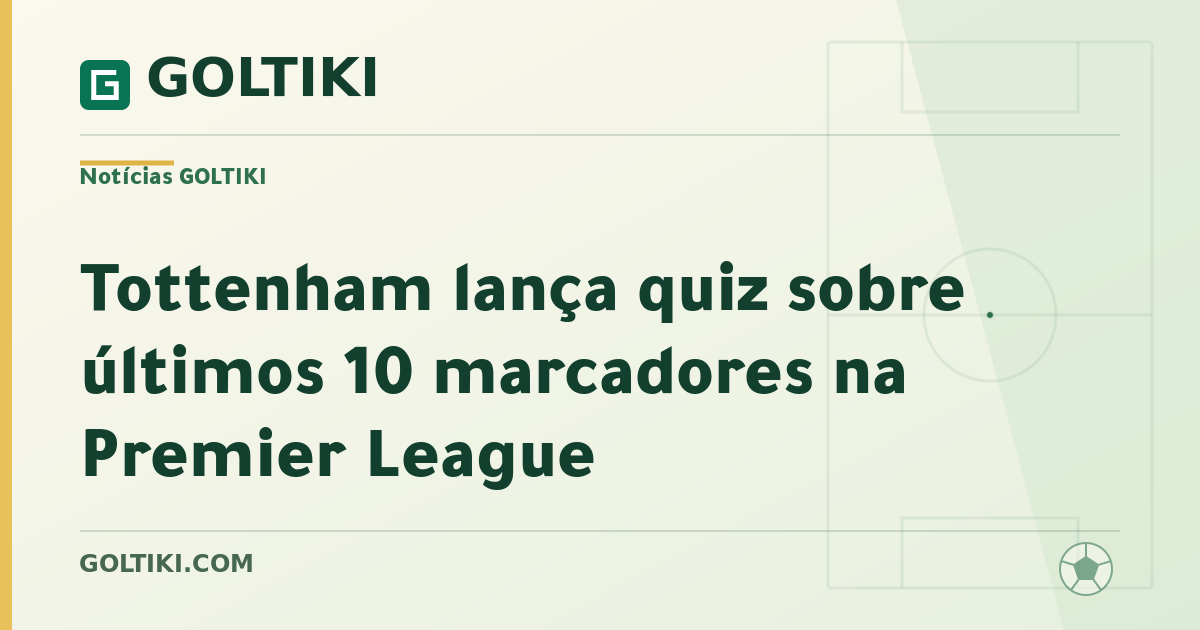 Tottenham lança quiz sobre últimos 10 marcadores na Premier League