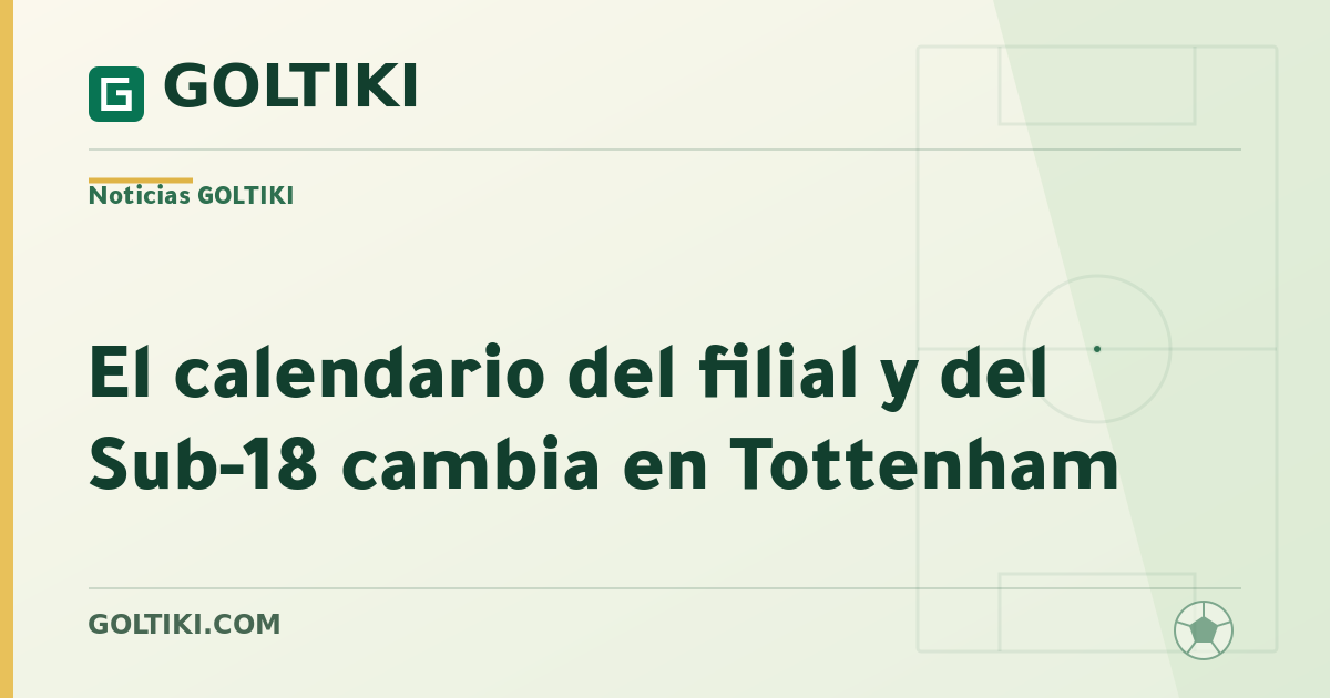 El calendario del filial y del Sub-18 cambia en Tottenham
