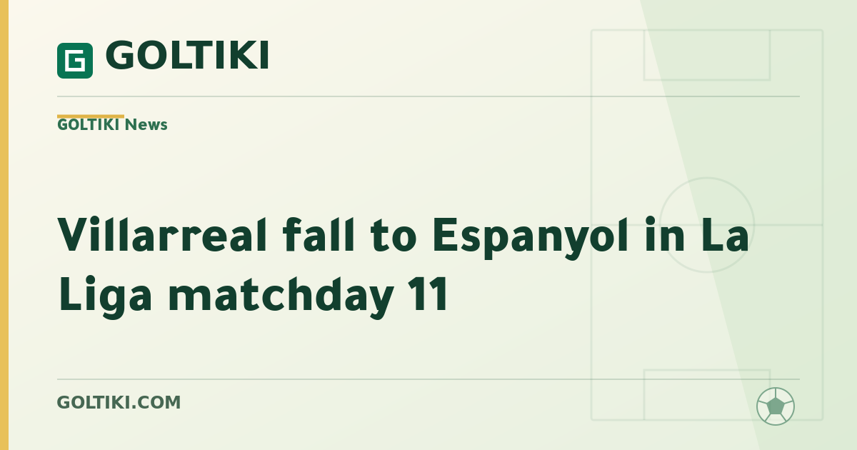 Villarreal fall to Espanyol in La Liga matchday 11