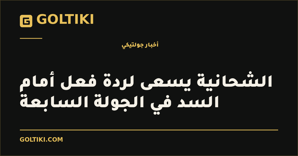 الشحانية يسعى لردة فعل أمام السد في الجولة السابعة