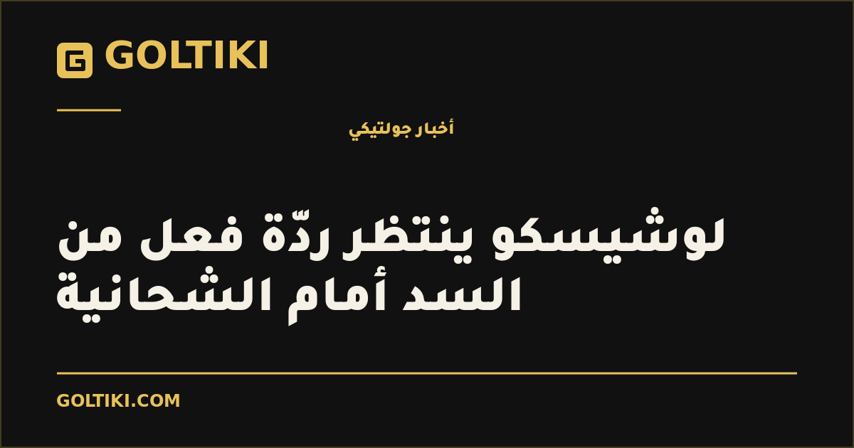 لوشيسكو ينتظر ردّة فعل من السد أمام الشحانية