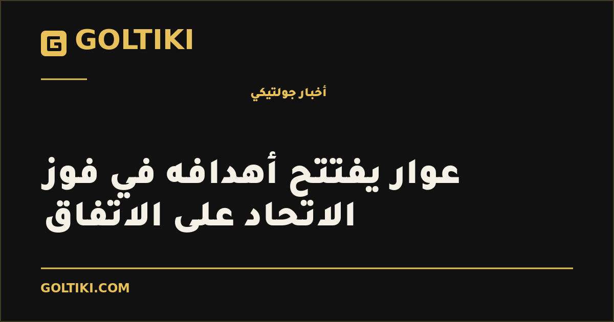 عوار يفتتح أهدافه في فوز الاتحاد على الاتفاق