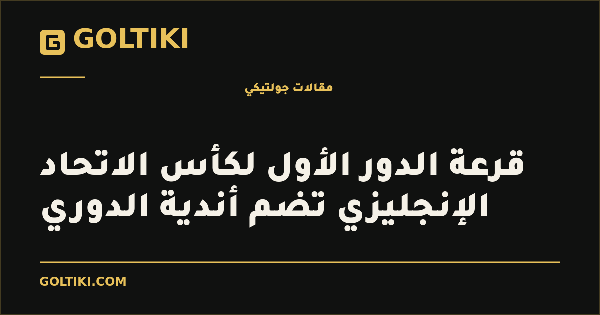 قرعة الدور الأول لكأس الاتحاد الإنجليزي تضم أندية الدوري