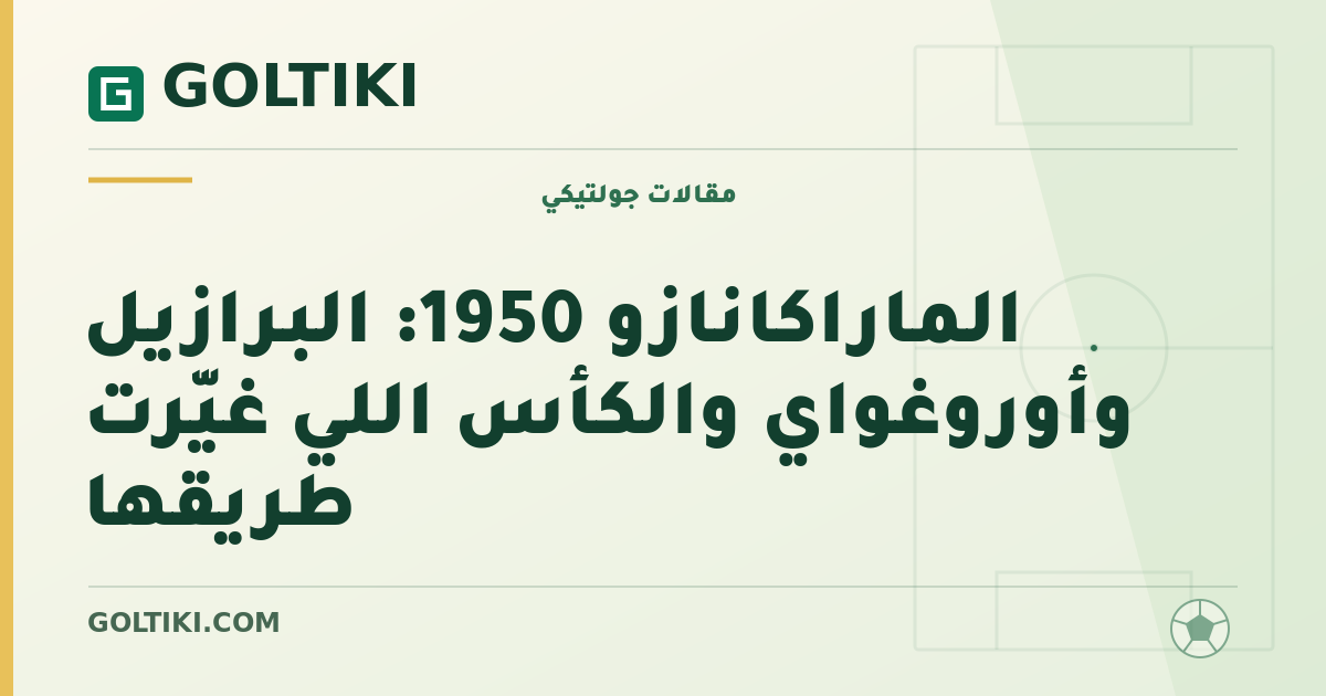 الماراكانازو 1950: البرازيل وأوروغواي والكأس اللي غيّرت طريقها