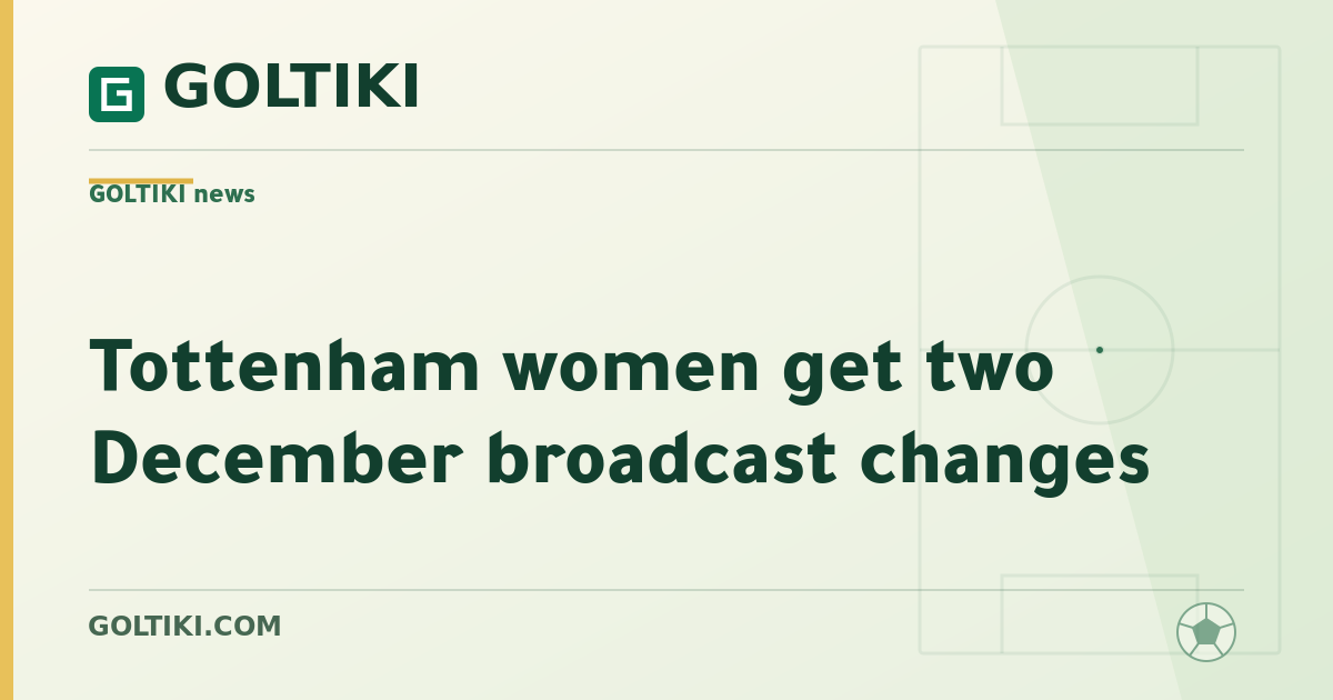 Tottenham women get two December broadcast changes