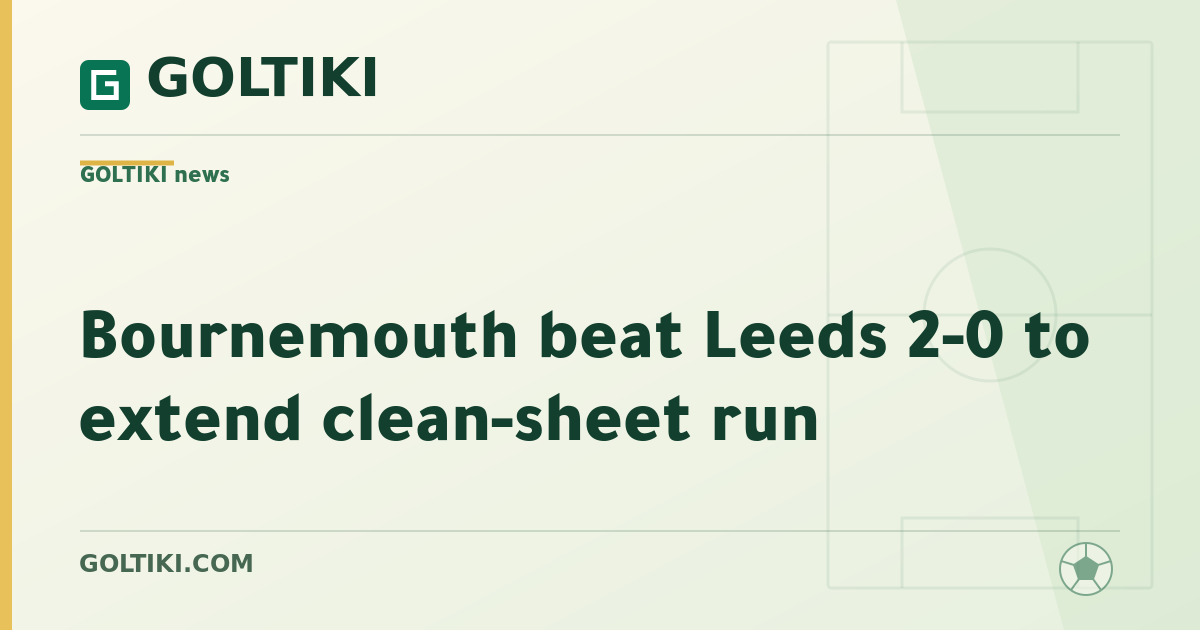 Bournemouth beat Leeds 2-0 to extend clean-sheet run