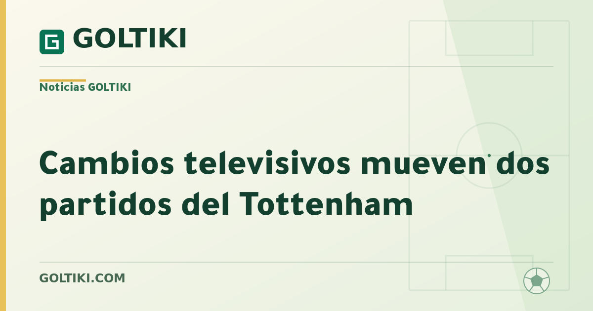 Cambios televisivos mueven dos partidos del Tottenham