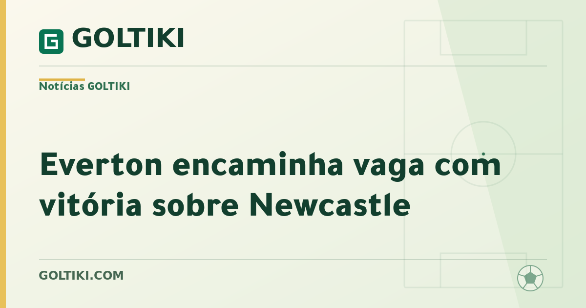 Everton encaminha vaga com vitória sobre Newcastle