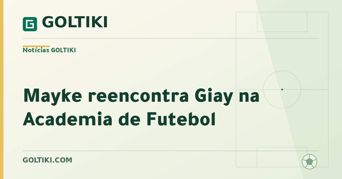 Mayke reencontra Giay na Academia de Futebol